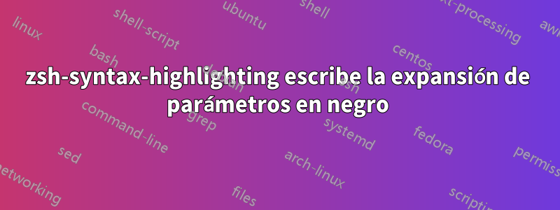 zsh-syntax-highlighting escribe la expansión de parámetros en negro