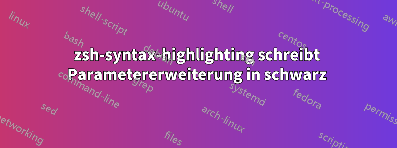 zsh-syntax-highlighting schreibt Parametererweiterung in schwarz