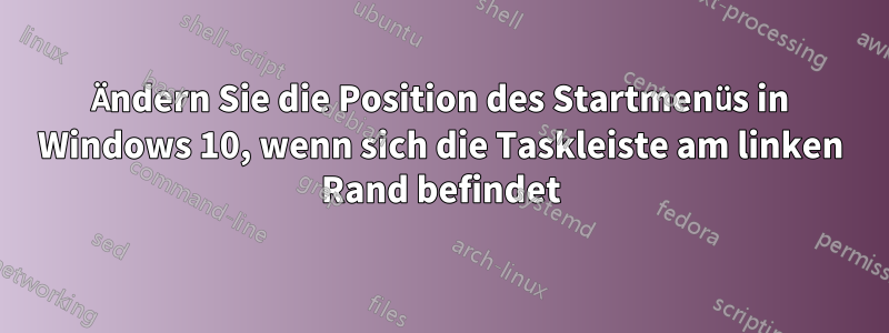 Ändern Sie die Position des Startmenüs in Windows 10, wenn sich die Taskleiste am linken Rand befindet