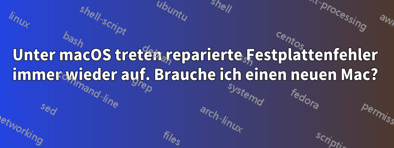 Unter macOS treten reparierte Festplattenfehler immer wieder auf. Brauche ich einen neuen Mac?