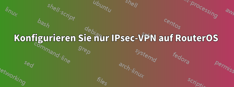 Konfigurieren Sie nur IPsec-VPN auf RouterOS