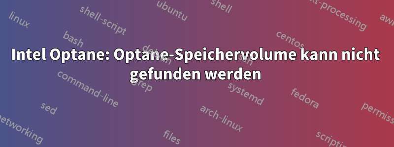 Intel Optane: Optane-Speichervolume kann nicht gefunden werden