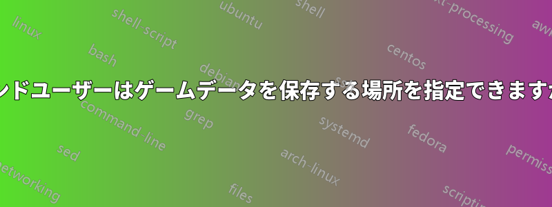 エンドユーザーはゲームデータを保存する場所を指定できますか?