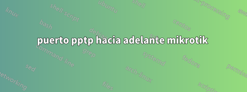 puerto pptp hacia adelante mikrotik