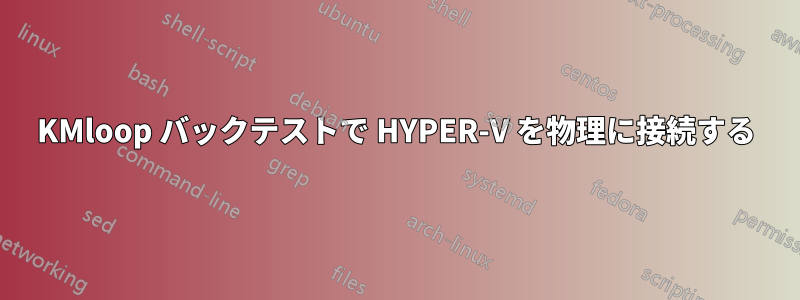 KMloop バックテストで HYPER-V を物理に接続する