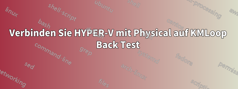 Verbinden Sie HYPER-V mit Physical auf KMLoop Back Test