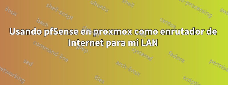 Usando pfSense en proxmox como enrutador de Internet para mi LAN