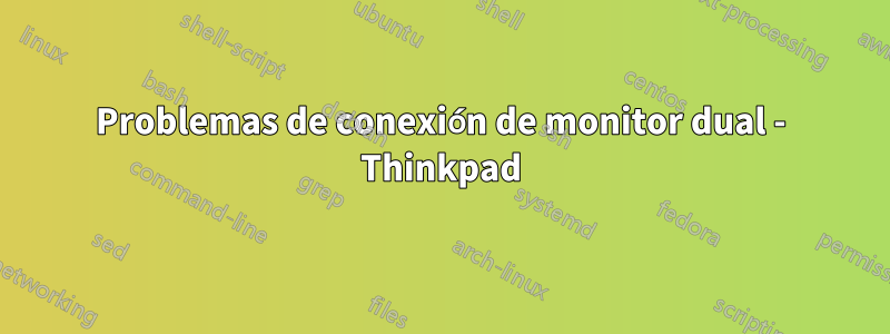 Problemas de conexión de monitor dual - Thinkpad