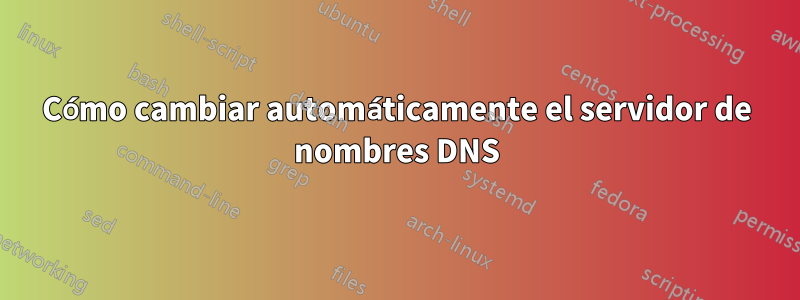 Cómo cambiar automáticamente el servidor de nombres DNS