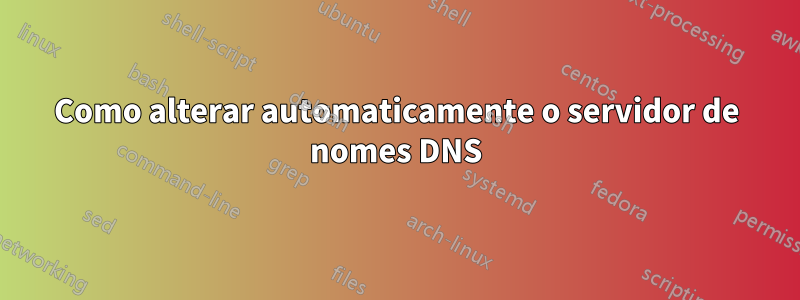 Como alterar automaticamente o servidor de nomes DNS