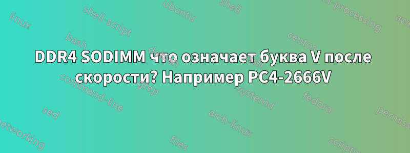 DDR4 SODIMM что означает буква V после скорости? Например PC4-2666V