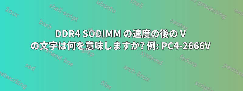 DDR4 SODIMM の速度の後の V の文字は何を意味しますか? 例: PC4-2666V