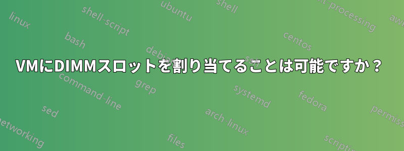 VMにDIMMスロットを割り当てることは可能ですか？