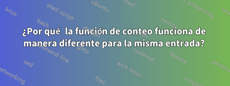 ¿Por qué la función de conteo funciona de manera diferente para la misma entrada?