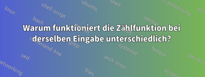 Warum funktioniert die Zählfunktion bei derselben Eingabe unterschiedlich?