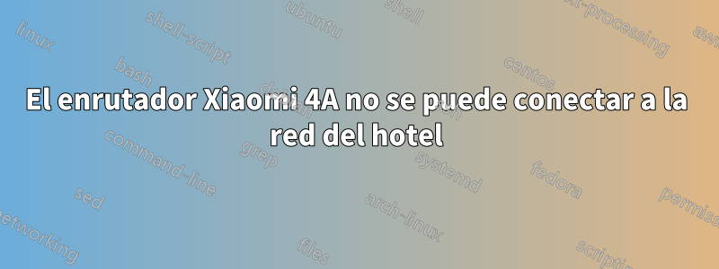 El enrutador Xiaomi 4A no se puede conectar a la red del hotel