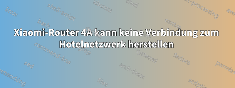 Xiaomi-Router 4A kann keine Verbindung zum Hotelnetzwerk herstellen