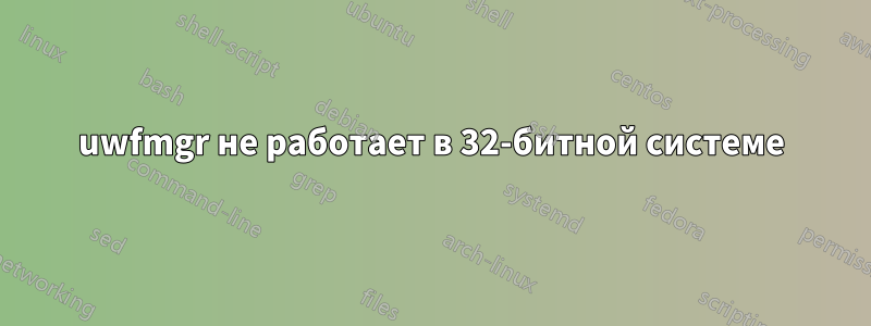 uwfmgr не работает в 32-битной системе