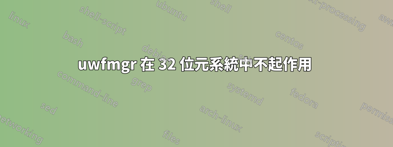 uwfmgr 在 32 位元系統中不起作用