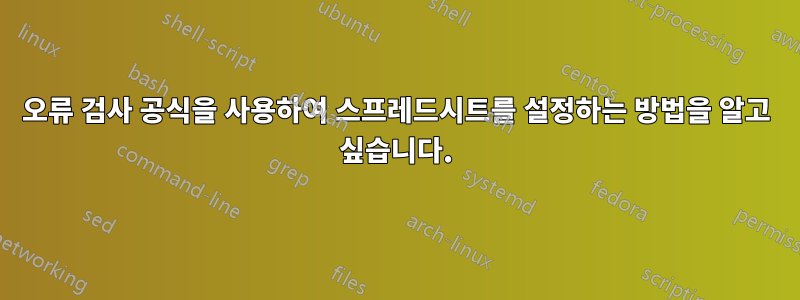 오류 검사 공식을 사용하여 스프레드시트를 설정하는 방법을 알고 싶습니다.