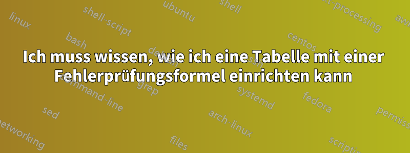 Ich muss wissen, wie ich eine Tabelle mit einer Fehlerprüfungsformel einrichten kann