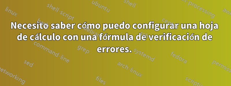 Necesito saber cómo puedo configurar una hoja de cálculo con una fórmula de verificación de errores.