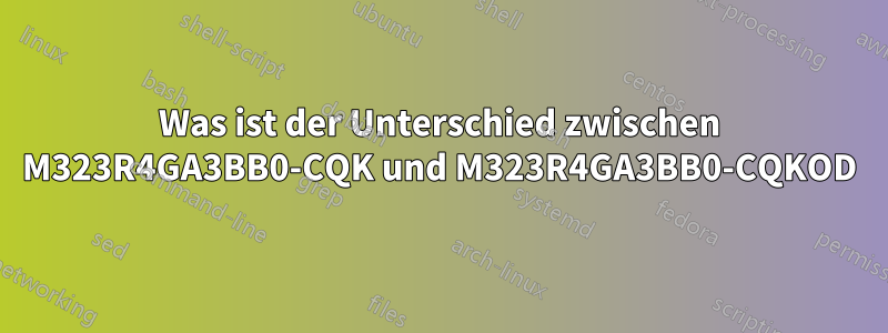 Was ist der Unterschied zwischen M323R4GA3BB0-CQK und M323R4GA3BB0-CQKOD