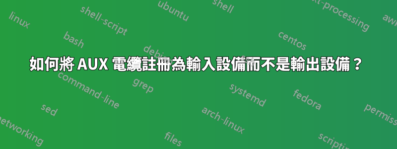 如何將 AUX 電纜註冊為輸入設備而不是輸出設備？