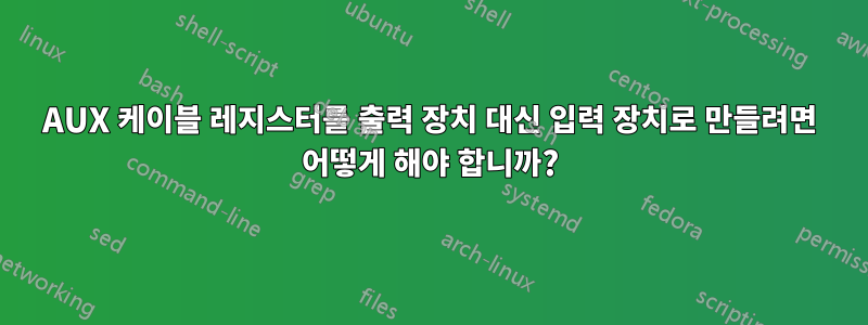 AUX 케이블 레지스터를 출력 장치 대신 입력 장치로 만들려면 어떻게 해야 합니까?