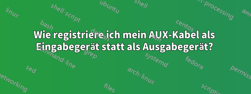 Wie registriere ich mein AUX-Kabel als Eingabegerät statt als Ausgabegerät?