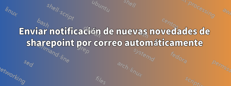 Enviar notificación de nuevas novedades de sharepoint por correo automáticamente