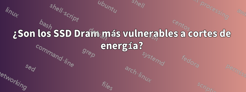 ¿Son los SSD Dram más vulnerables a cortes de energía?