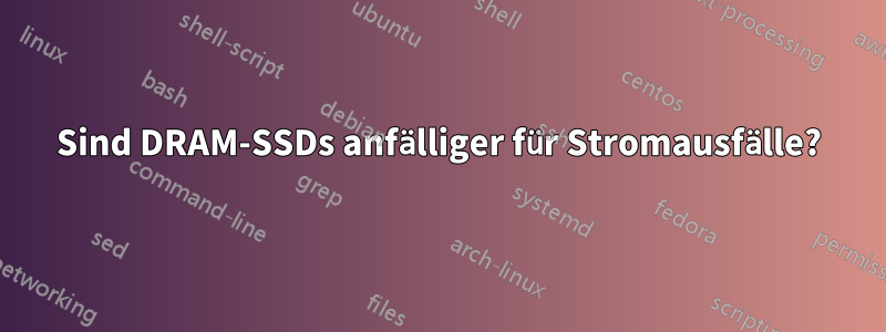 Sind DRAM-SSDs anfälliger für Stromausfälle?