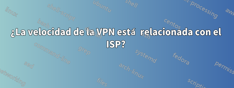 ¿La velocidad de la VPN está relacionada con el ISP?