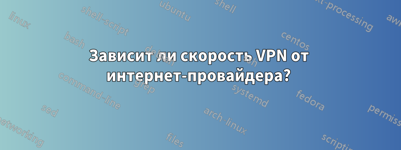 Зависит ли скорость VPN от интернет-провайдера?