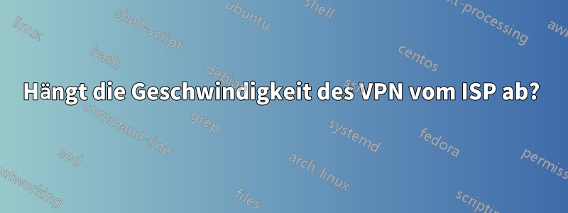 Hängt die Geschwindigkeit des VPN vom ISP ab?