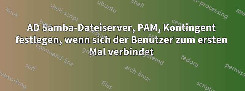 AD Samba-Dateiserver, PAM, Kontingent festlegen, wenn sich der Benutzer zum ersten Mal verbindet