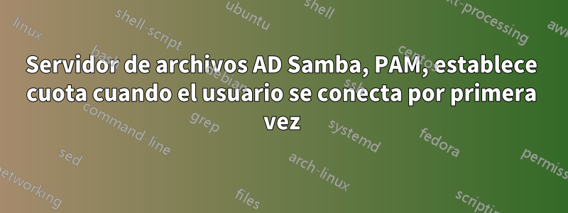 Servidor de archivos AD Samba, PAM, establece cuota cuando el usuario se conecta por primera vez