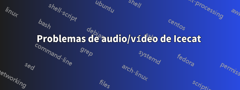 Problemas de audio/vídeo de Icecat