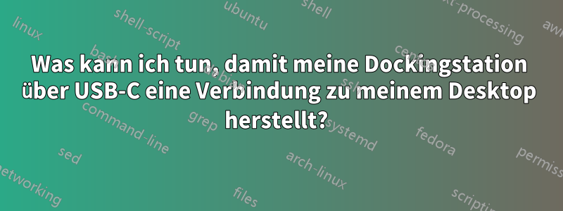 Was kann ich tun, damit meine Dockingstation über USB-C eine Verbindung zu meinem Desktop herstellt? 