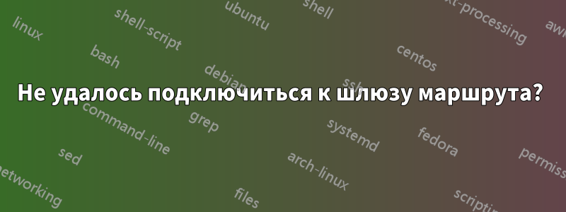 Не удалось подключиться к шлюзу маршрута?