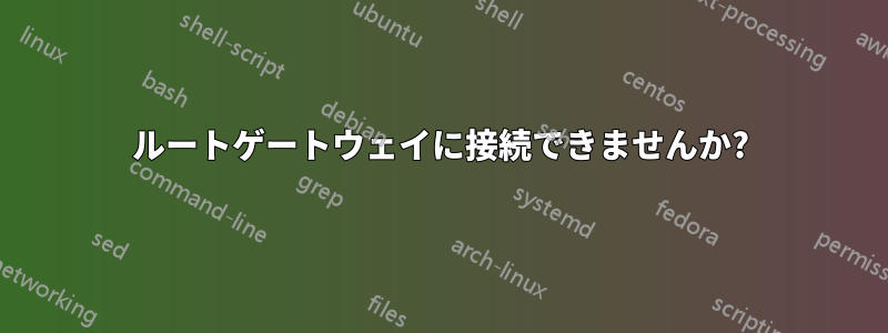 ルートゲートウェイに接続できませんか?