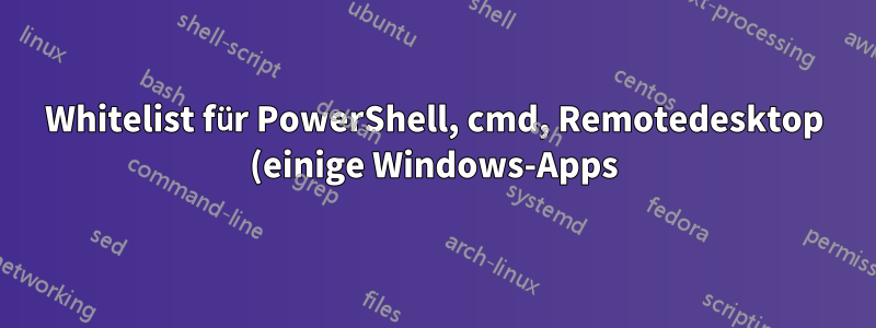 Whitelist für PowerShell, cmd, Remotedesktop (einige Windows-Apps) in der Firewall