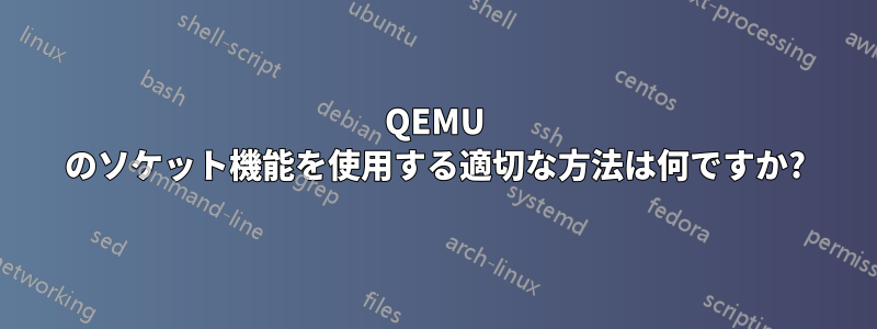 QEMU のソケット機能を使用する適切な方法は何ですか?