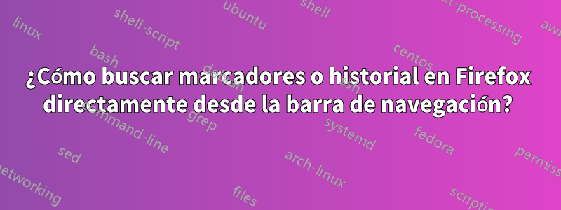 ¿Cómo buscar marcadores o historial en Firefox directamente desde la barra de navegación?