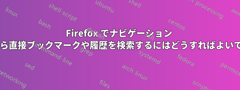 Firefox でナビゲーション バーから直接ブックマークや履歴を検索するにはどうすればよいですか?