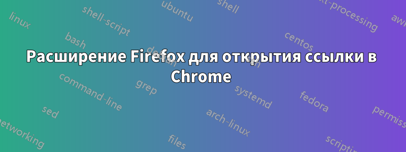 Расширение Firefox для открытия ссылки в Chrome