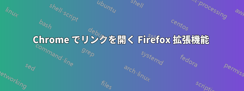 Chrome でリンクを開く Firefox 拡張機能