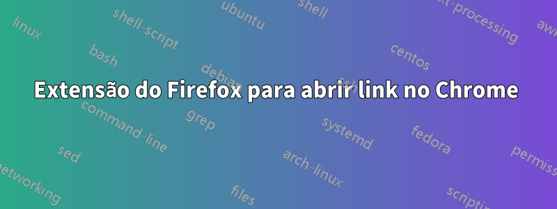 Extensão do Firefox para abrir link no Chrome