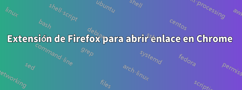 Extensión de Firefox para abrir enlace en Chrome